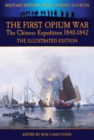The First Opium War - The Chinese Expedition 1840-1842 - The Illustrated Edition 1781583609 Book Cover