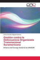 Gestión contra la Delincuencia Organizada Transnacional Suramericana: El Surco del Consejo Sectorial de UNASUR 6202096918 Book Cover