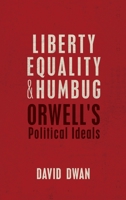Liberty, Equality, and Humbug: Orwell's Political Ideals 0198738528 Book Cover