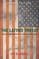 The Latino Threat: Constructing Immigrants, Citizens, and the Nation 0804759340 Book Cover