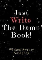 Just Write the Damn Book: Wicked Sweary Notebook 1655219219 Book Cover