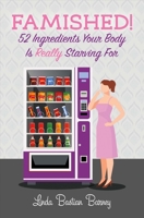 Famished!: 52 Ingredients Your Body Is Really Starving For 1483583910 Book Cover