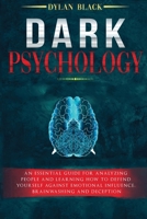 Dark Psychology: An Essential Guide For Analyzing People and Learning How To Defend Yourself Against Emotional Influence, Brainwashing and Deception 1802172505 Book Cover