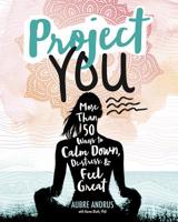 Project You: More than 50 Ways to Calm Down, De-Stress, and Feel Great 1630790915 Book Cover