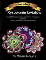 Rysowanie kwiat�w: Niesamowita kolorowanka z ponad 50 rysunkami w stylu mandali ze wspanialymi wzorami kwiat�w, kt�re pomagają doroslym zmniejszyc stres. 1008927562 Book Cover