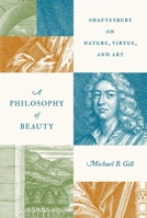 A Philosophy of Beauty: Shaftesbury on Nature, Virtue, and Art 069122661X Book Cover