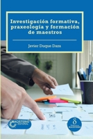 Investigación formativa, Praxeología y formación de maestros (Spanish Edition) 9582014865 Book Cover