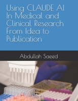 Using CLAUDE AI In Medical and Clinical Research From Idea to Publication B0H7F9129S Book Cover
