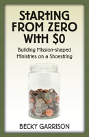 Starting from Zero with $0: Building Mission-Shaped Ministries on a Shoestring 1596271256 Book Cover
