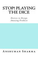 Stop! Playing the Dice: Devices to Design Amazing Products 1479153974 Book Cover