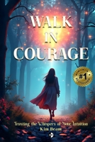 Walk In Courage: Trusting the Whispers of Your Intuition B0F53KBM5L Book Cover