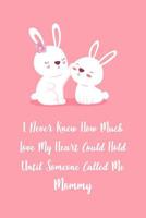 I Never Knew How Much Love My Heart Could Hold Until Someone Called Me Mommy: Lined Journal To Write In For Moms / 100 Pages / 6x9 Daily Diary / Unique Notebook With Mama & Baby Bunny ( Mother's Gift  1077884281 Book Cover