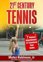 21st Century Tennis: 7 Natural Adjustments to Transform Your Game 1541233808 Book Cover