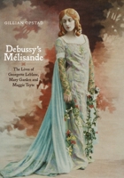 Debussy's Melisande: The Lives of Georgette LeBlanc, Mary Garden and Maggie Teyte 1843834596 Book Cover