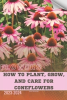 How to Plant, Grow, and Care For Coneflowers: Become flowers expert B0CQGNW6H9 Book Cover