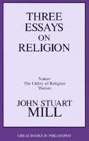 Three Essays on Religion: Nature, the Utility of Religion, Theism (Great Books in Philosophy) 1855062186 Book Cover