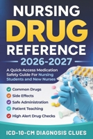 NURSING DRUG REFERENCE 2026–2027: A Quick-Access Medication Safety Guide For Nursing Students And New Nurses With Common Drugs, Side Effects, Safe ... Drug Checks, And ICD-10-CM Diagnosis Clues B0H2LDXR93 Book Cover
