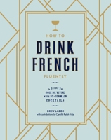 How to Drink French Fluently: A Guide to Joie de Vivre with St-Germain Cocktails [A Cocktail Recipe Book] 0399580298 Book Cover