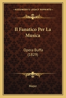 Il Fanatico Per La Musica: Opera Buffa (1829) 1161203494 Book Cover