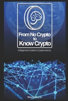 From No Crypto to Know Crypto: A Beginner's Guide to Cryptocurrency 198314732X Book Cover