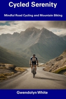 Cycled Serenity: Mindful Road Cycling and Mountain Biking B0CDYR2LL1 Book Cover