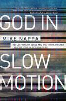 God in Slow Motion: Reflections on Jesus and the 10 Unexpected Lessons You Can See in His Life 1400204623 Book Cover