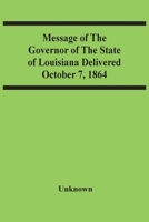 Message Of The Governor Of The State Of Louisiana Delivered October 7, 1864 9354505805 Book Cover