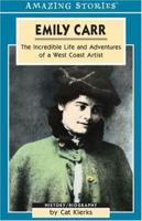 Emily Carr: The Incredible Life and Adventures of a West Coast Artist (Amazing Stories) 1551539969 Book Cover