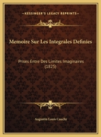 Memoire Sur Les Integrales Definies: Prises Entre Des Limites Imaginaires (1825) (French Edition) 1176143956 Book Cover