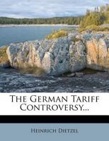 The German Tariff Controversy 1276557744 Book Cover