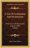 A List of Cyclopedias and Dictionaries with a List of Directories August 1904 1145714609 Book Cover
