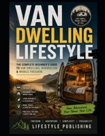 Van Dwelling Lifestyle: The Complete Beginner’s Guide to Van Dwelling, Minimalism & Mobile Freedom (Lifestyle Hacks) B0H6QL6GMD Book Cover
