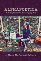 Alphapoetica: A Poetry Primer for the Everyday Poet 164662792X Book Cover