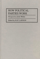 How Political Parties Work: Perspectives from Within 0275943933 Book Cover