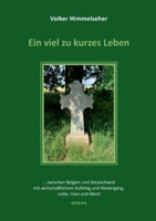 Ein viel zu kurzes Leben: ... zwischen Belgien und Deutschland mit wirtschaftlichem Aufstieg und Niedergang, Liebe, Hass und Mord 3754390937 Book Cover
