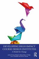 Developing High-Impact Course Design Institutes: A Model for Change 1032581689 Book Cover