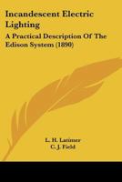 Incandescent Electric Lighting: A Practical Description of the Edison System... 1016625944 Book Cover