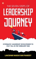 The Seven Steps of Leadership Journey: Systematic Leadership Development to stay tall in the turbulent time 9356214565 Book Cover