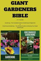 Giant Gardeners Bible: 2 in 1 Bundle: Gardening - The Complete Guide to Gardening for Beginners, Greenhouse Gardening - The Ultimate Guide to Achieving Your Dream Greenhouse 1986823490 Book Cover