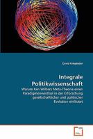 Integrale Politikwissenschaft: Warum Ken Wilbers Meta-Theorie einen Paradigmenwechsel in der Erforschung gesellschaftlicher und politischer Evolution einläutet 3639346475 Book Cover