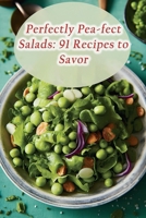 Perfectly Pea-fect Salads: 91 Recipes to Savor B0CPL3KMM9 Book Cover