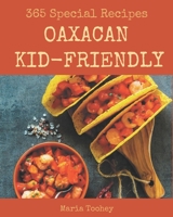 365 Special Oaxacan Kid-Friendly Recipes: Best-ever Oaxacan Kid-Friendly Cookbook for Beginners B08GDK9L7S Book Cover