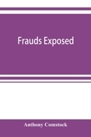 Frauds Exposed Or How The People Are Deceived And Robbed, And Youth Corrupted 160520904X Book Cover