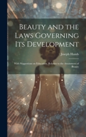 Beauty and the Laws Governing its Development: With Suggestions on Education, Relative to the Attainment of Beauty 1021942820 Book Cover