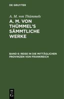 Reise in Die Mittglichen Provinzen Von Frankreich: Theil 6, Aus: [smmtliche Werke] A. M. Von Thmmel's Smmtliche Werke, Bd. 6 311119485X Book Cover