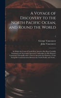 A Voyage of Discovery to the North Pacific Ocean, and Round the World; in Which the Coast of North-west America Has Been Carefully Examined and ... With a View to Ascertain the Existence...; 1 1013573625 Book Cover