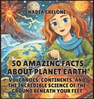 50 Amazing Facts About Planet Earth: Volcanoes, Continents, and the Incredible Science of the Ground Beneath Your Feet (50 Facts for Curious Kids) B0GZ5JVBRB Book Cover