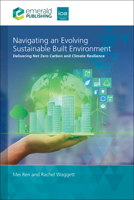 Navigating an Evolving Sustainable Built Environment: Delivering Net Zero Carbon and Climate Resilience 1836628536 Book Cover