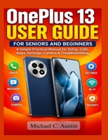 OnePlus 13 User Guide for Seniors and Beginners: A Simple Practical Manual for First-Time Users to Handle Setup, Settings, Calls, Apps, Camera, and Troubleshooting. B0H1533MSP Book Cover