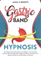 Gastric Band Hypnosis: The Fastest and Simplest Way to Lose Weight in Just 4 Hypnotic Sessions Without Surgery Risks. Regain Confidence, Awake Your Sex Appeal and Enjoy the Health Shape You Deserve! B08JHWL2Y6 Book Cover